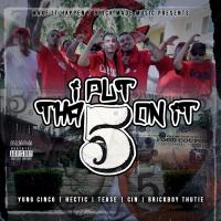 Artwork for I Put Tha 5 On It (feat. Hectic, Tease, Cin & Brickboy Thutie) by Yung Cinco