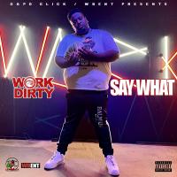 Artwork for Say What by Work Dirty