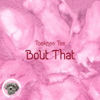 Artwork for Bout That by Toeknee Tee