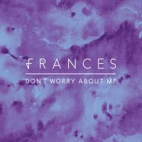 Artwork for Don't Worry About Me (Remixes) by frances