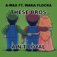 Artwork for These Bros Ain't Loyal (feat. Waka Flocka Flame) by A- Wax