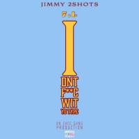 Artwork for I Dnt Fuc Wit Yo Type by Jimmy 2 Shots