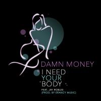 Artwork for I Need Your Body (feat. Jay Robles) by Damn Money