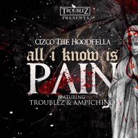 Artwork for All I know is pain (feat. Troublez & Ampichino) by Cizco The Hoodfella