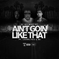 Artwork for Aint Goin Like That (feat. Looselyric & RG) by DJ Basement Boy